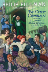 Title: Two Crafty Criminals!: And How They Were Captured by the Daring Detectives of the New Cut Gang, Author: Philip Pullman
