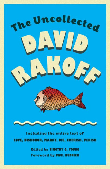 The Uncollected David Rakoff: Including the entire text of Love, Dishonor, Marry, Die, Cherish, Perish