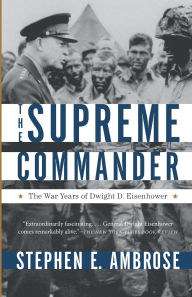 Title: The Supreme Commander: The War Years of Dwight D. Eisenhower, Author: Stephen E. Ambrose