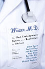 Writer, M.D.: The Best Contemporary Fiction and Nonfiction by Doctors