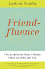 Friendfluence: The Surprising Ways Friends Make Us Who We Are