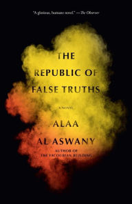 Title: The Republic of False Truths: A novel, Author: Alaa Al Aswany