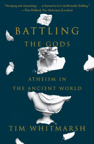 Title: Battling the Gods: Atheism in the Ancient World, Author: Tim Whitmarsh