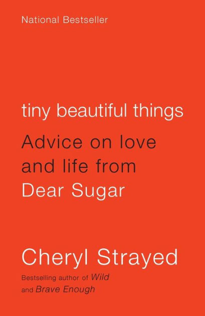 Tiny Beautiful Things Advice on Love and Life from Dear Sugar by Cheryl Strayed, Paperback Barnes and Noble®