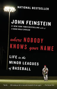 Title: Where Nobody Knows Your Name: Life in the Minor Leagues of Baseball, Author: John Feinstein