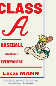Title: Class A: Baseball in the Middle of Everywhere, Author: Lucas Mann