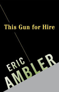 Title: This Gun for Hire, Author: Eric Ambler