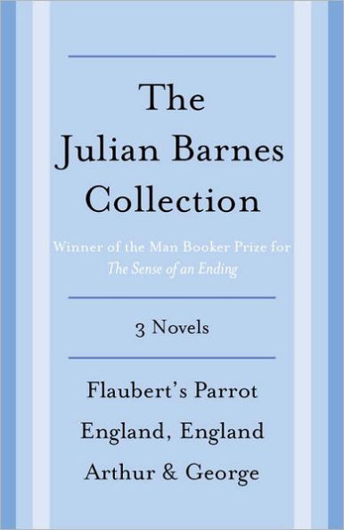 The Julian Barnes Booker Prize Finalist Collection, 3-Book Bundle: Flaubert's Parrot; England, England; Arthur & George