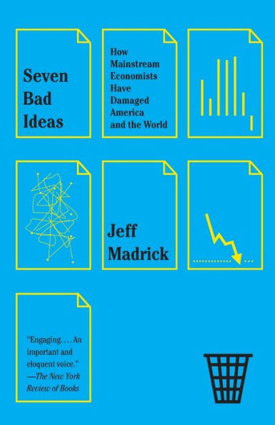 Seven Bad Ideas: How Mainstream Economists Have Damaged America and the World