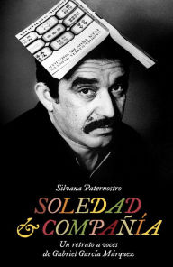 Title: Soledad & Compañía: Un retrato a voces de Gabriel García Márquez, Author: Silvana Paternostro