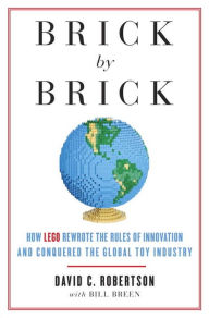 Title: Brick by Brick: How LEGO Rewrote the Rules of Innovation and Conquered the Global Toy Industry, Author: David Robertson