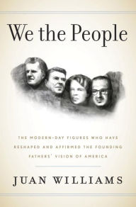 Title: We the People: The Modern-Day Figures Who Have Reshaped and Affirmed the Founding Fathers' Vision of America, Author: Juan Williams