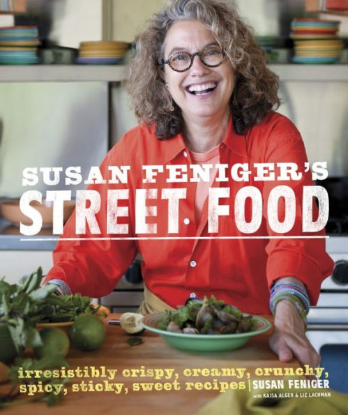 Susan Feniger's Street Food: Irresistibly Crispy, Creamy, Crunchy, Spicy, Sticky, Sweet Recipes: A Cookbook