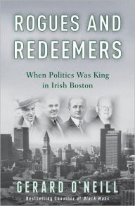 Title: Rogues and Redeemers: When Politics Was King in Irish Boston, Author: Gerard O'Neill