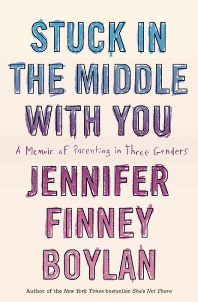 Stuck in the Middle with You: A Memoir of Parenting in Three Genders