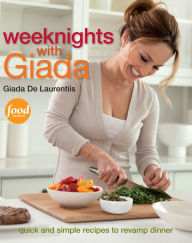 Title: Weeknights with Giada: Quick and Simple Recipes to Revamp Dinner: A Cookbook, Author: Giada De Laurentiis