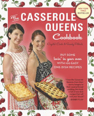 Title: The Casserole Queens Cookbook: Put Some Lovin' in Your Oven with 100 Easy One-Dish Recipes, Author: Crystal Cook