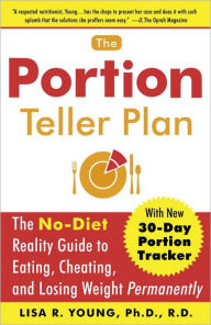 Title: The Portion Teller Plan: The No Diet Reality Guide to Eating, Cheating, and Losing Weight Permanently, Author: Lisa R. Young Ph.D.