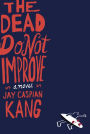 The Dead Do Not Improve: A Novel