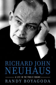Title: Richard John Neuhaus: A Life in the Public Square, Author: Randy Boyagoda