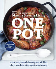 Title: One Pot: 120+ Easy Meals from Your Skillet, Slow Cooker, Stockpot, and More: A Cookbook, Author: Martha Stewart Living