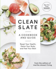 Title: Clean Slate: A Cookbook and Guide: Reset Your Health, Detox Your Body, and Feel Your Best, Author: Martha Stewart Living