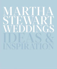 Title: Martha Stewart Weddings: Ideas and Inspiration, Author: Editors Of Martha Stewart Weddings
