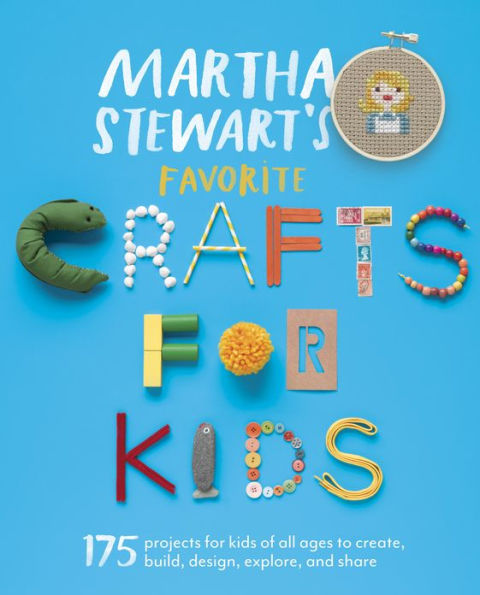 Martha Stewart's Favorite Crafts for Kids: 175 Projects for Kids of All Ages to Create, Build, Design, Explore, and Share