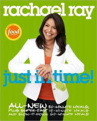 Title: Rachael Ray: Just in Time: All-New 30-Minutes Meals, plus Super-Fast 15-Minute Meals and Slow It Down 60-Minute Meals: A Cookbook, Author: Rachael Ray