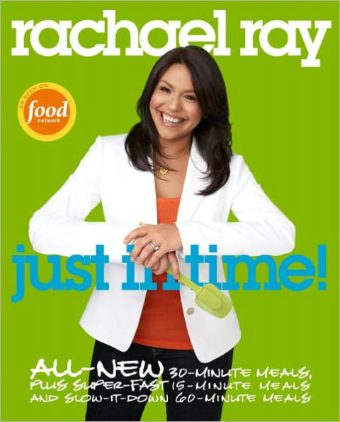 Rachael Ray: Just in Time: All-New 30-Minutes Meals, plus Super-Fast 15-Minute Meals and Slow It Down 60-Minute Meals: A Cookbook