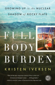 Title: Full Body Burden: Growing Up in the Nuclear Shadow of Rocky Flats, Author: Kristen Iversen