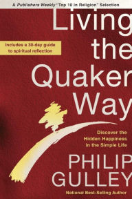 Title: Living the Quaker Way: Discover the Hidden Happiness in the Simple Life, Author: Philip Gulley
