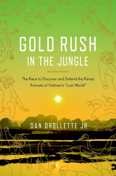 Gold Rush in the Jungle: The Race to Discover and Defend the Rarest Animals of Vietnam's 