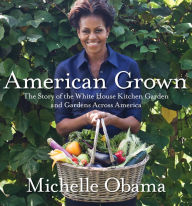 Title: American Grown: The Story of the White House Kitchen Garden and Gardens across America, Author: Michelle Obama