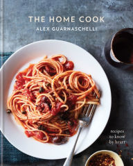 Title: The Home Cook: Recipes to Know by Heart: A Cookbook, Author: Alex Guarnaschelli