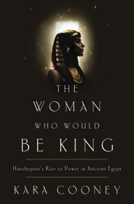 Title: The Woman Who Would Be King: Hatshepsut's Rise to Power in Ancient Egypt, Author: Kara Cooney