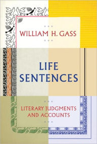 Title: Life Sentences: Literary Judgments and Accounts, Author: William H. Gass