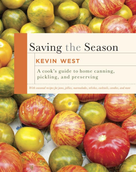 Saving the Season: A Cook's Guide to Home Canning, Pickling, and Preserving: A Cookbook