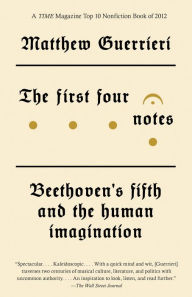 Title: The First Four Notes: Beethoven's Fifth and the Human Imagination, Author: Matthew Guerrieri
