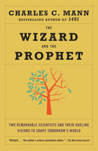 Title: The Wizard and the Prophet: Two Remarkable Scientists and Their Dueling Visions to Shape Tomorrow's World, Author: Charles C. Mann