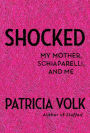 Alternative view 2 of Shocked: My Mother, Schiaparelli, and Me