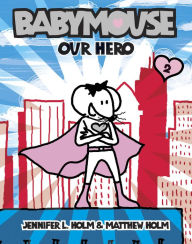 Title: Our Hero (Babymouse Series #2), Author: Jennifer L. Holm