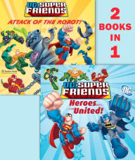 Title: Heroes United!/Attack of the Robot (DC Super Friends), Author: Dennis R. Shealy