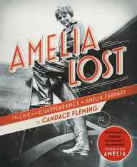 Title: Amelia Lost: The Life and Disappearance of Amelia Earhart, Author: Candace Fleming