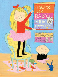 Title: How to Be a Baby . . . by Me, the Big Sister, Author: Sally Lloyd-Jones