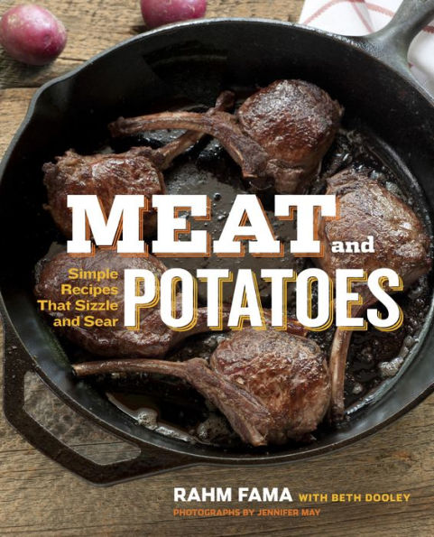 Meat and Potatoes: Simple Recipes that Sizzle and Sear: A Cookbook