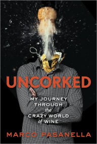 Title: Uncorked: My Journey Through the Crazy World of Wine, Author: Marco Pasanella