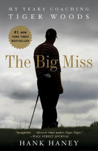 Title: The Big Miss: My Years Coaching Tiger Woods, Author: Hank Haney