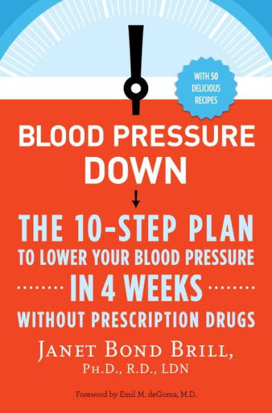 Blood Pressure Down: The 10-Step Plan to Lower Your Blood Pressure in 4 Weeks--Without Prescription Drugs