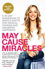 Title: May Cause Miracles: A 40-Day Guidebook of Subtle Shifts for Radical Change and Unlimited Happiness, Author: Gabrielle Bernstein